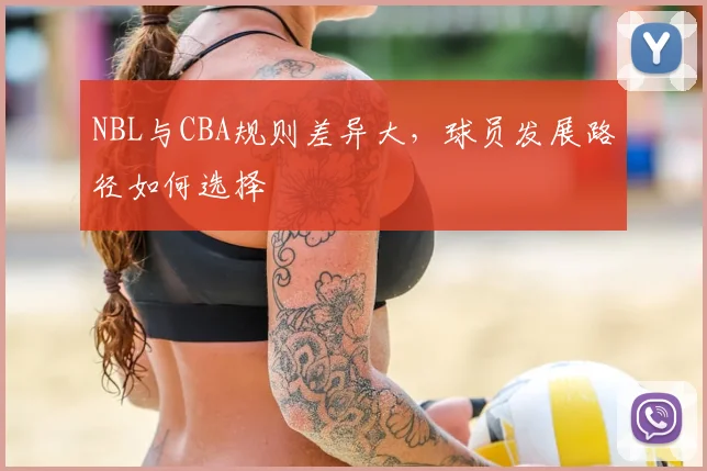 NBL与CBA规则差异大，球员发展路径如何选择