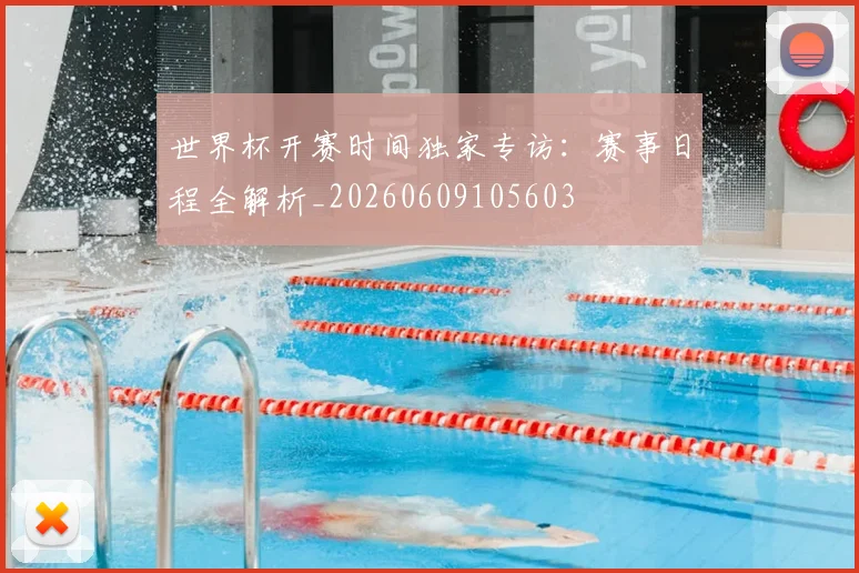 世界杯开赛时间独家专访:赛事日程全解析_20260609105603