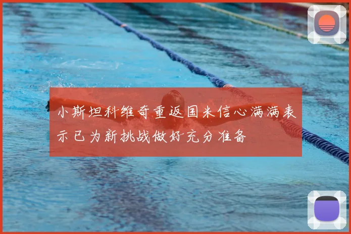小斯坦科维奇重返国米信心满满表示已为新挑战做好充分准备