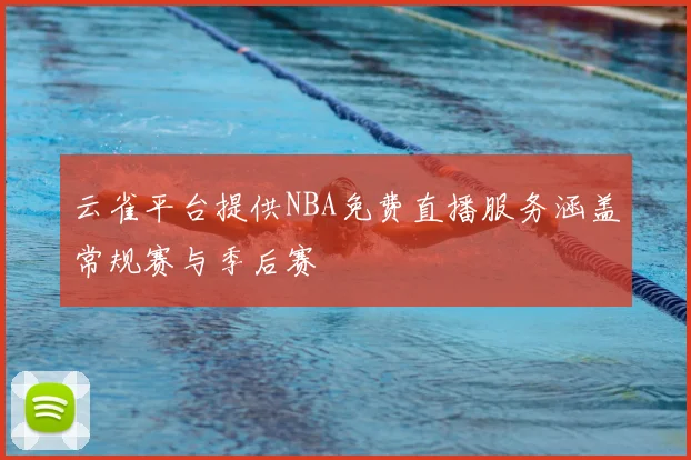 云雀平台提供NBA免费直播服务涵盖常规赛与季后赛