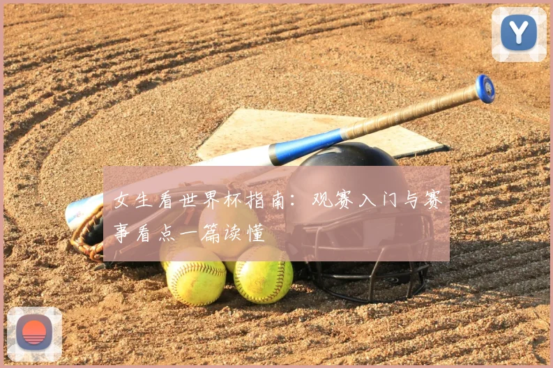 女生看世界杯指南：观赛入门与赛事看点一篇读懂