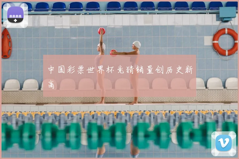 中国彩票世界杯竞猜销量创历史新高