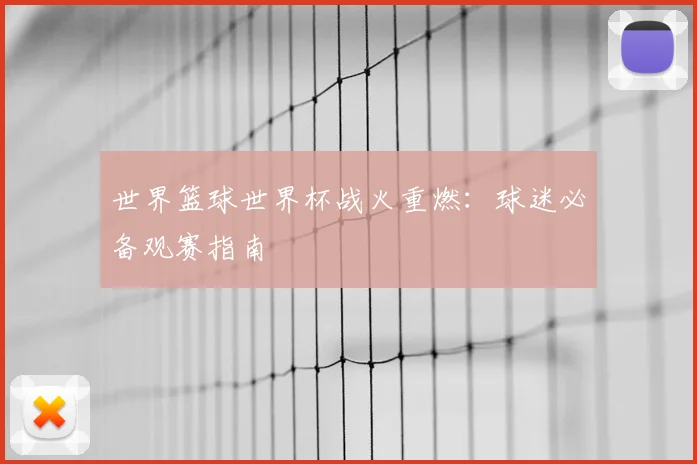 世界篮球世界杯战火重燃：球迷必备观赛指南