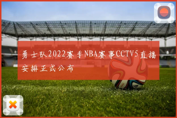 勇士队2022赛季NBA赛事CCTV5直播安排正式公布