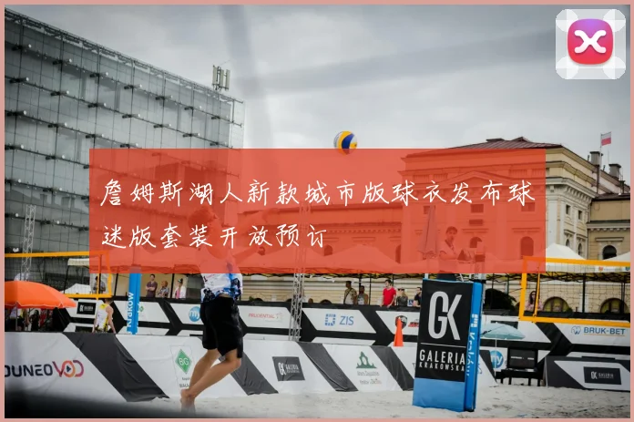 詹姆斯湖人新款城市版球衣发布球迷版套装开放预订