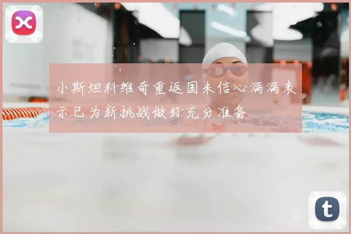 小斯坦科维奇重返国米信心满满表示已为新挑战做好充分准备