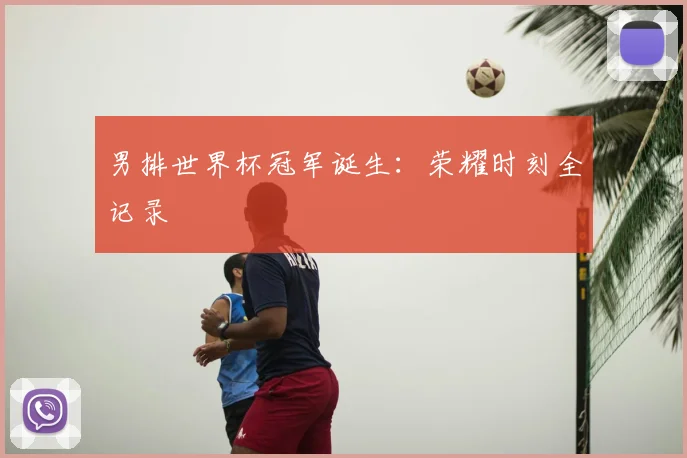 男排世界杯冠军诞生:荣耀时刻全记录