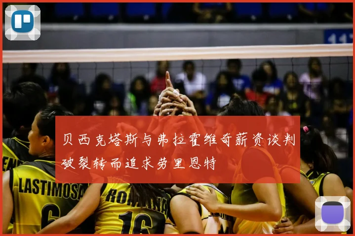 贝西克塔斯与弗拉霍维奇薪资谈判破裂转而追求劳里恩特