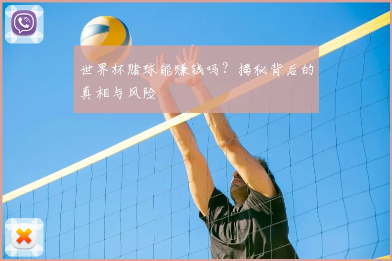 世界杯赌球能赚钱吗?揭秘背后的真相与风险