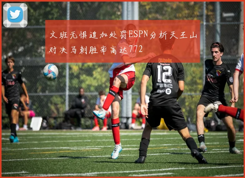 文班无惧追加处罚ESPN分析天王山对决马刺胜率高达772