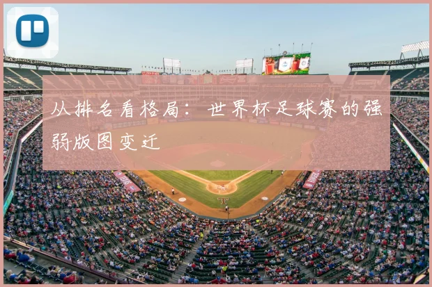从排名看格局：世界杯足球赛的强弱版图变迁
