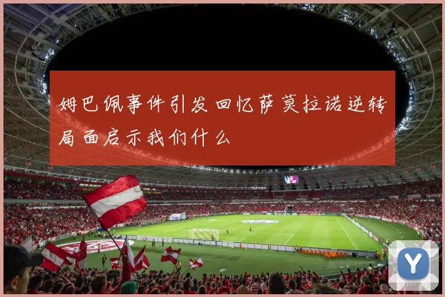 姆巴佩事件引发回忆萨莫拉诺逆转局面启示我们什么