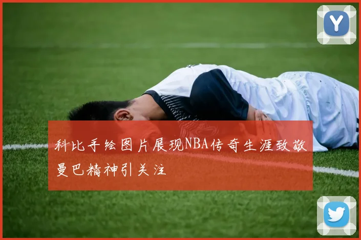 科比手绘图片展现NBA传奇生涯致敬曼巴精神引关注