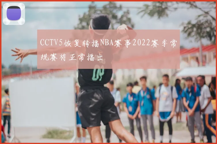 CCTV5恢复转播NBA赛事2022赛季常规赛将正常播出