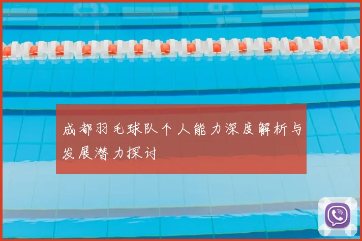 成都羽毛球队个人能力深度解析与发展潜力探讨