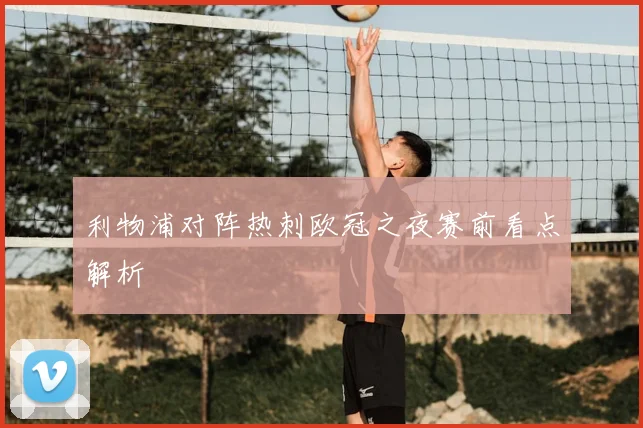 利物浦对阵热刺欧冠之夜赛前看点解析